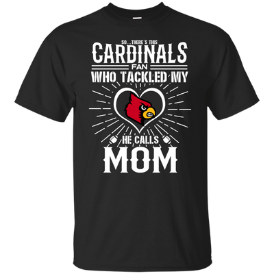 He Calls Mom Who Tackled My Louisville Cardinals T Shirts