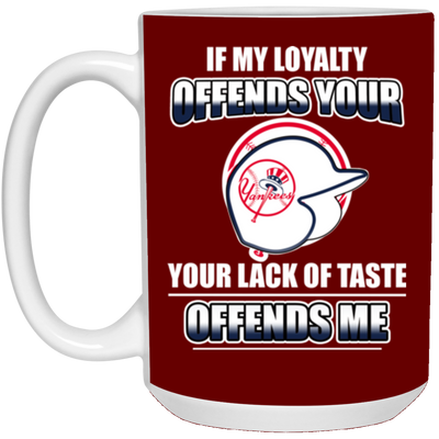 My Loyalty And Your Lack Of Taste New York Yankees Mugs