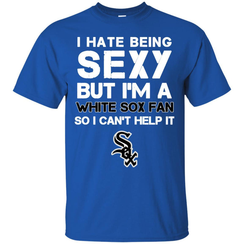 I Hate Being Sexy But I'm Fan So I Can't Help It Chicago White Sox Black T Shirts