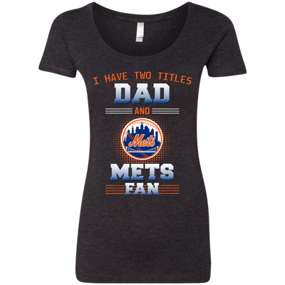 I Have Two Titles Dad And New York Mets Fan T Shirts