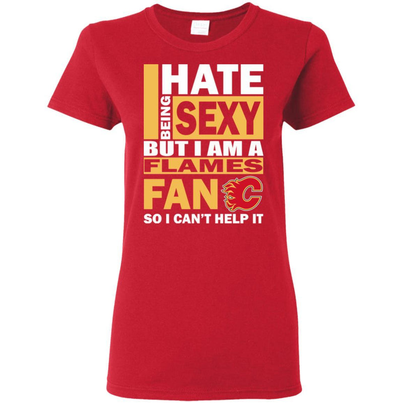 I Hate Being Sexy But I Am A Calgary Flames Fan T Shirt