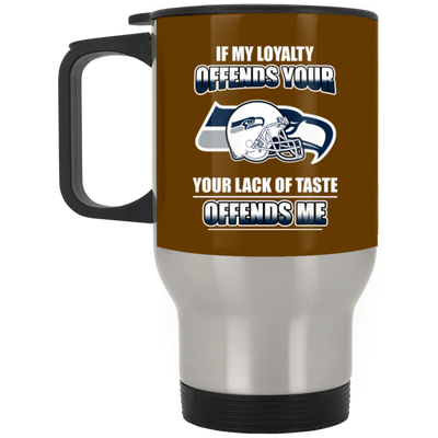 My Loyalty And Your Lack Of Taste Seattle Seahawks Mugs