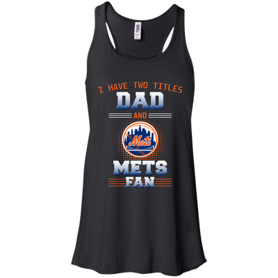 I Have Two Titles Dad And New York Mets Fan T Shirts