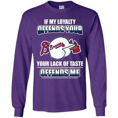 My Loyalty And Your Lack Of Taste Atlanta Braves T Shirts