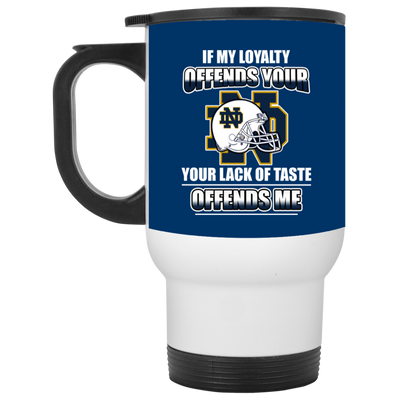 My Loyalty And Your Lack Of Taste Notre Dame Fighting Irish Mugs