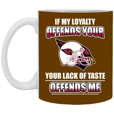 My Loyalty And Your Lack Of Taste Arizona Cardinals Mugs