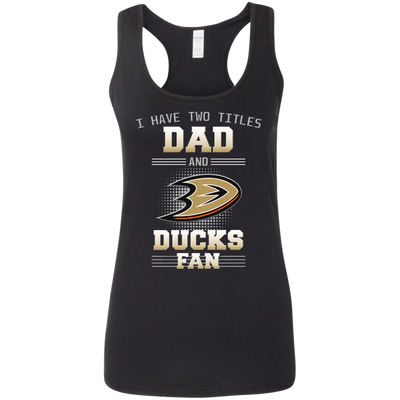 I Have Two Titles Dad And Anaheim Ducks Fan T Shirts