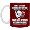 My Loyalty And Your Lack Of Taste Houston Texans Mugs