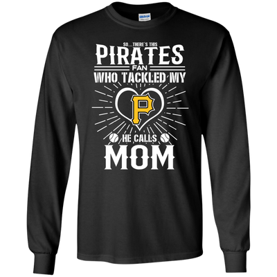 He Calls Mom Who Tackled My Pittsburgh Pirates T Shirts