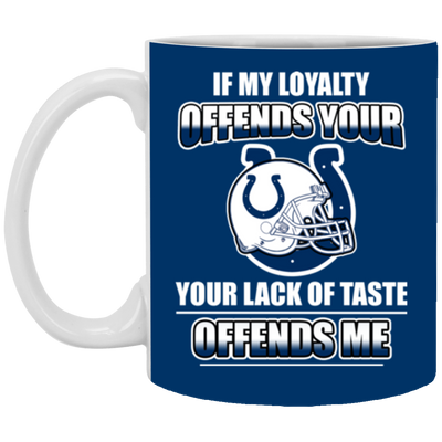 My Loyalty And Your Lack Of Taste Indianapolis Colts Mugs