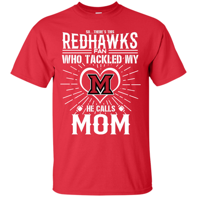 He Calls Mom Who Tackled My Miami RedHawks T Shirts