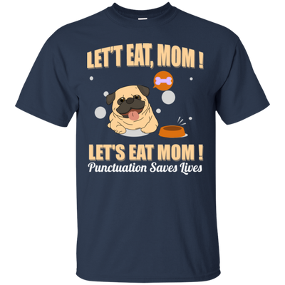 Pug - Let's Eat, Mom! Let's Eat Mom! Punctuation Saves Lives T Shirts