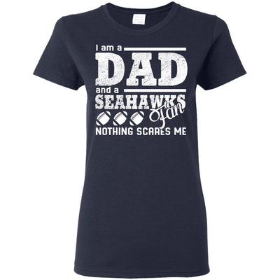 I Am A Dad And A Fan Nothing Scares Me Seattle Seahawks T Shirt