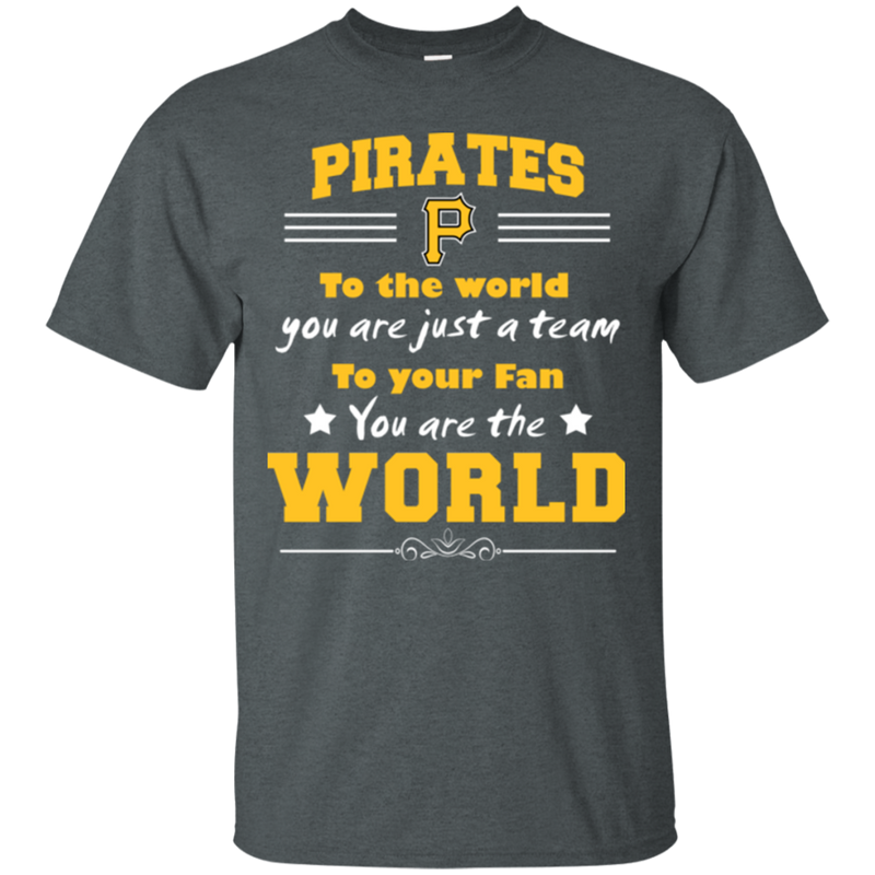 To Your Fan You Are The World Pittsburgh Pirates T Shirts