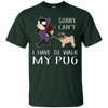 Funny Dog Pug T Shirt Sorry Cant' I Have To Walk My Pug T Shirts