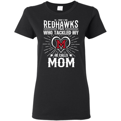 He Calls Mom Who Tackled My Miami RedHawks T Shirts