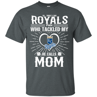 He Calls Mom Who Tackled My Kansas City Royals T Shirts