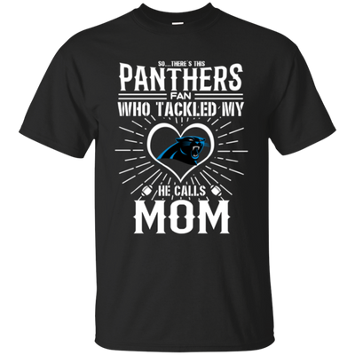 He Calls Mom Who Tackled My Carolina Panthers T Shirts