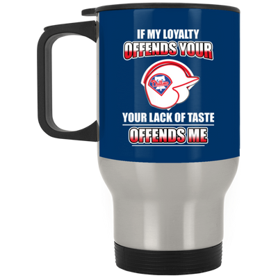 My Loyalty And Your Lack Of Taste Philadelphia Phillies Mugs