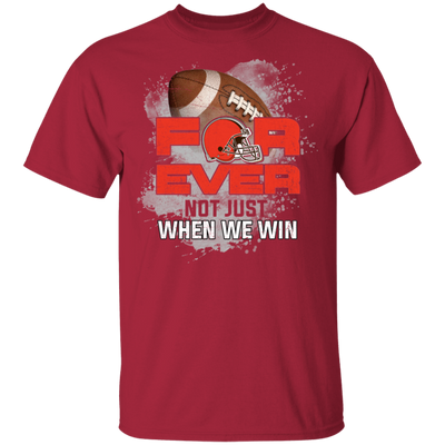 For Ever Not Just When We Win Cleveland Browns T Shirt