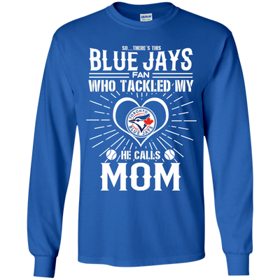 He Calls Mom Who Tackled My Toronto Blue Jays T Shirts