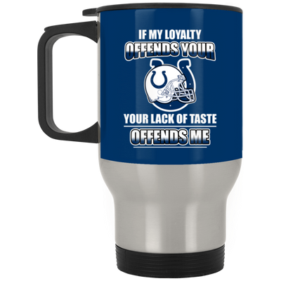 My Loyalty And Your Lack Of Taste Indianapolis Colts Mugs