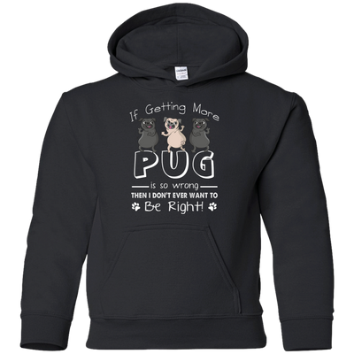 If Getting More Pug Is So Wrong T Shirts