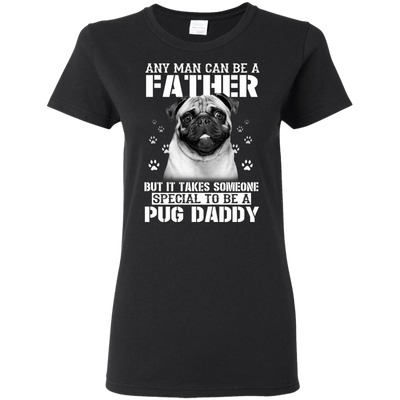 It Takes Someone Special To Be A Pug Daddy T Shirts