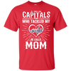 He Calls Mom Who Tackled My Washington Capitals T Shirts