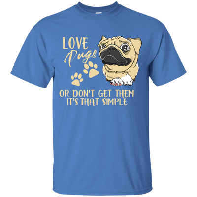 Love Pugs Or Don't Get Them Pug T Shirts