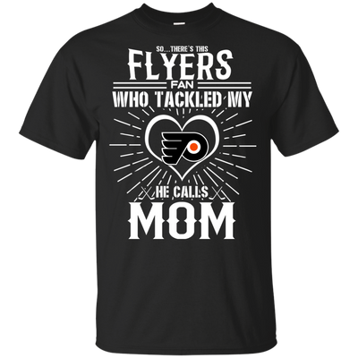 He Calls Mom Who Tackled My Philadelphia Flyers T Shirts