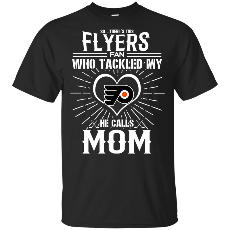 He Calls Mom Who Tackled My Philadelphia Flyers T Shirts