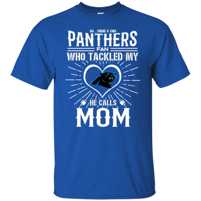 He Calls Mom Who Tackled My Carolina Panthers T Shirts