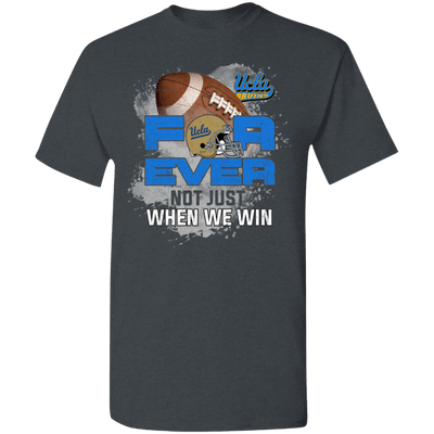 For Ever Not Just When We Win UCLA Bruins T Shirt
