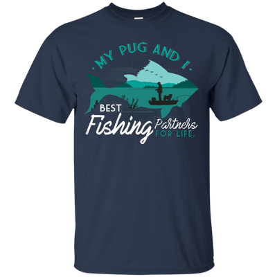 My Pug And I Best Fishing Partners For Life T Shirts