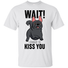 Wait I Forgot To Kiss You T Shirts