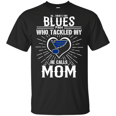 He Calls Mom Who Tackled My St. Louis Blues T Shirts