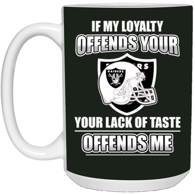 My Loyalty And Your Lack Of Taste Oakland Raiders Mugs