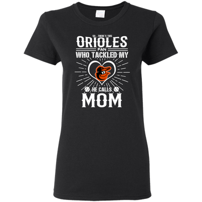 He Calls Mom Who Tackled My Baltimore Orioles T Shirts