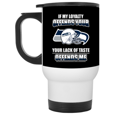 My Loyalty And Your Lack Of Taste Seattle Seahawks Mugs