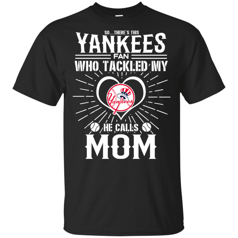 He Calls Mom Who Tackled My New York Yankees T Shirts