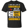 My Heart And My Soul Belong To The Louisville Cardinals T Shirts