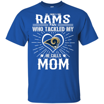 He Calls Mom Who Tackled My Los Angeles Rams T Shirts