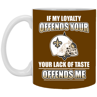 My Loyalty And Your Lack Of Taste New Orleans Saints Mugs