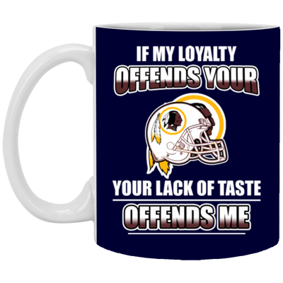 My Loyalty And Your Lack Of Taste Washington Redskins Mugs