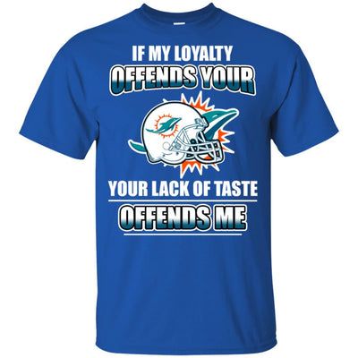 My Loyalty And Your Lack Of Taste Miami Dolphins T Shirts