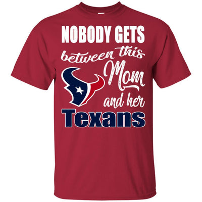 Nobody Gets Between Mom And Her Houston Texans T Shirts