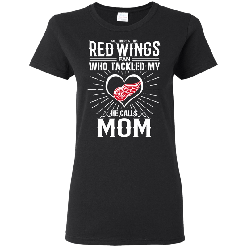 He Calls Mom Who Tackled My Detroit Red Wings T Shirts