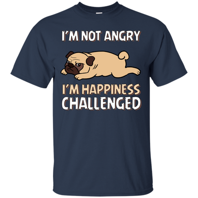 I'm Not Angry I'm Happiness Challenged Pug T Shirts