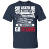 She Asked Me To Tell Her Two Words Houston Texans T Shirts